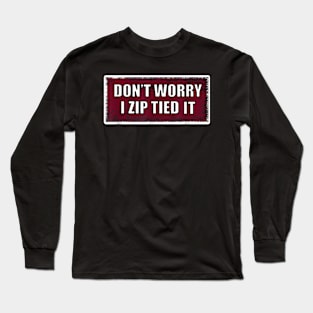 don't worry I zip tied it funny car car guy Long Sleeve T-Shirt